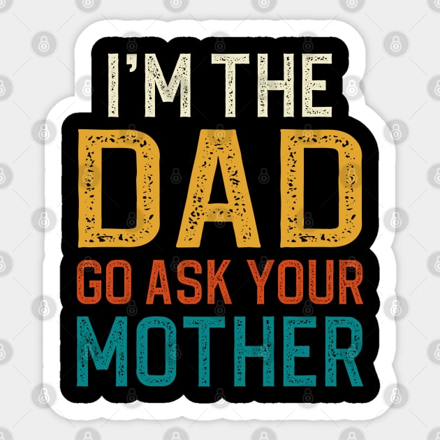 I'm The Dad Go Ask Your Mother Sticker by DragonTees